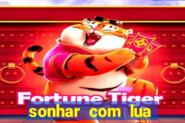 sonhar com lua jogo do bicho